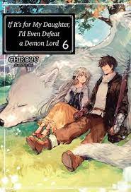 If It S For My Daughter I D Even Defeat A Demon Lord Volume 6 Ebook By Chirolu Rakuten Kobo To My Daughter Light Novel Anime