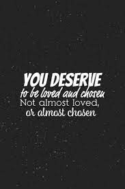 If you don't love yourself now, your life will seem to be without meaning. You Deserve To Be Loved And Chosen Not Almost Loved Or Almost Chosen Motivational Notebook Lined Journal Unique Colorful Diary Scrapbook Motivational Quotes Bpl Ahsan Esbk Publishing 9798561043284 Amazon Com Books