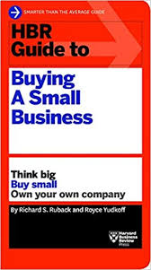 Hbr Guide To Buying A Small Business Think Big Buy Small