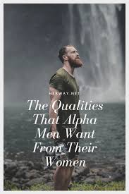 The Qualities That Alpha Men Want From Their Women Alpha Male Traits Alpha Male Quotes Alpha Male