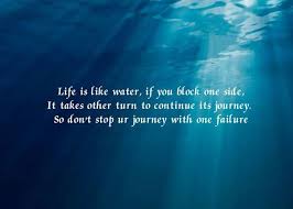 Life Is Like Water If You Block One Side It Takes Other Turn To Continue Its Journey Motivationalquotes Moti Water Quotes Motivational Quotes Picture Quotes