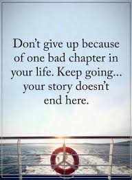 Quotes Don T Give Up Because Of One Bad Chapter In Your Life Keep Going Your Story Doesn T End Here Quotes To Live By Quotes Power Of Positivity