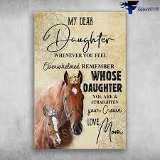 Inspire daughters, granddaughters, nieces, and girls everywhere with this sentimental mantra for female empowerment. Horse King My Dear Daughter Whenever You Feel Overwhelmed Remember Whose Daughter Canvas Poster Fridaystuff