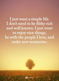 Simple Life Quotes I Just Want A Simple Life I Don T Need To Be Filthy Rich And Well Known I Just Wan Simple Life Quotes Happy Life Quotes Simple Love Quotes
