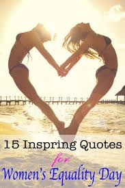 15 Inspring Quotes For Women S Equality Day The only way forward is to break the stereotypes of today! 15 inspring quotes for women s equality day