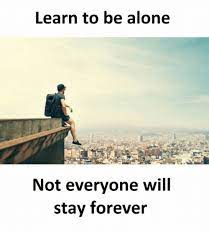 After living a few months in a haze of sloth, i realized i had a serious problem and decided to learn how to be happy alone and enjoy my life. Learn To Be Alone Not Everyone Will Stay Forever Being Alone Meme On Me Me