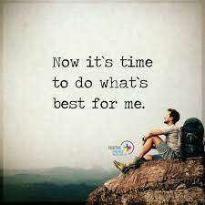 Now It S Time To Do What S Best For Me Positive Energy Beginning Quotes Life Quotes