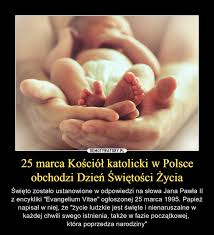 Święto to obchodzono w kościele wschodnim 25 marca już w vi wieku. 25 Marca Kosciol Katolicki W Polsce Obchodzi Dzien Swietosci Zycia Demotywatory Pl