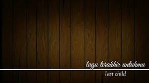 Bm g a d d. Free Last Child Lagu Terakhir Untukmu Lirik Watch Online Khatrimaza