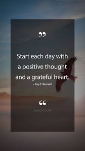 Roy T Bennett Quotes Start Each Day With A Positive Thought And A Grateful Heart Roy T Bennett Quote E Grateful Quotes Inspo Quotes Inspirational Quotes