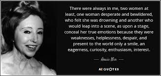 Here are some inspirational quotes for women by some of the strongest women in history that will strong women quotes. Anais Nin Quote There Were Always In Me Two Women At Least One