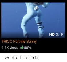 Top 150 thicc fortnite dances in real life.! Hd 019 Thicc Fortnite Bunny 18k Views 1 88 I Want Off This Ride Bunny Meme On Me Me