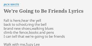 Brand new shoes, walking blues (new shoes represent new life and walking blues is an expression used to represent the same path/process of life being followed as in the walk of life). We Re Going To Be Friends Lyrics By Jack White Fall Is Here Hear The
