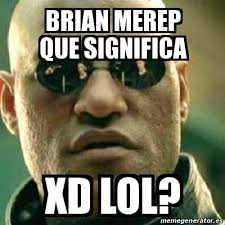 El significado de xd es que algo suele ser gracioso lo que genera alegría y risa en la persona. Meme What If I Told You Brian Merep Que Significa Xd Lol 13276629