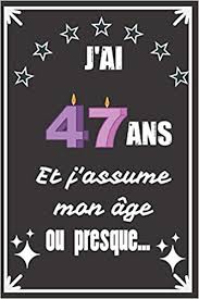 Buy J Ai 47 Ans Et J Assume Mon Age Ou Presque Excellente Idee De Cadeau D Anniversaire Assez Originale Pour Femme Pour Homme Demarquez Vous Avec Ce Anniversaire Avec Humour Et Bienveillance