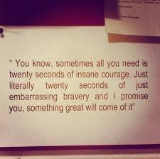 Sometimes All You Need Is 20 Seconds Of Insane Courage You Know Sometimes All You Need Is Twenty Seconds Of Insane Courage Words Quotes Words Inspirational Quotes