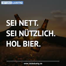 Sei Nett Sei Nutzlich Hol Bier Lustig Lustige Spruche Haha Lustig