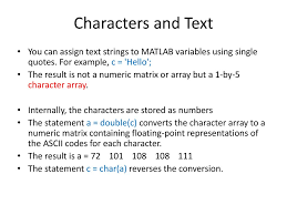 You might notice that the string value seven, including the single quotes in which it was enclosed, appears in magenta rather than black, and that's a way that matlab indicates that you've created a string. Characters And Text You Can Assign Text Strings To Matlab Variables Using Single Quotes For Example C Hello The Result Is Not A Numeric Matrix Or Ppt Download