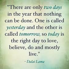 Today Is The Day Life Quotes Quotes Positive Quotes Quote Life Positive Wise Advice Wisdom Life Lessons P Today Quotes Positive Quotes Positive Quotes For Life
