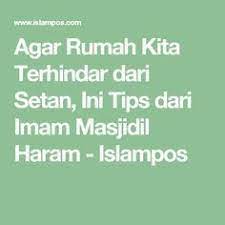 Agar Rumah Kita Terhindar Dari Setan Ini Tips Dari Imam Masjidil Haram Islampos Tips Imam Rumah