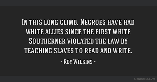 Roy ottoway wilkins was a prominent activist in the civil rights movement in the united states from the 1930s to the 1970s. In This Long Climb Negroes Have Had White Allies Since The First White Southerner Violated The