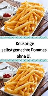 Knusprige Selbstgemachte Pommes Ohne Ol Selbstgemachte Pommes Rezepte Essen