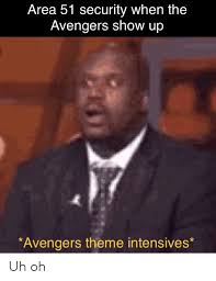 Area 51 Security When The Avengers Show Up Avengers Theme Intensives Uh Oh Avengers Meme On Awwmemes Com