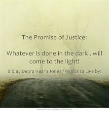 The Promise Of Justice Whatever Is Done In The Dark Will Come To The Light Justice Quotes My Everything Quotes Karma Quotes