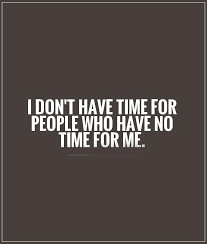 Time has no divisions to mark its passage, there is never a thunderstorm or blare of trumpets to announce the beginning of a new month or year. I Don T Have Time For People Who Have No Time For Me Me Time Quotes People Quotes Truths Time Quotes Relationship