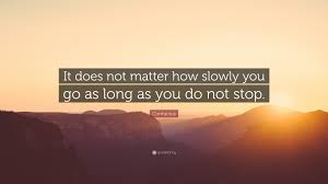 Confucius Quote It Does Not Matter How Slowly You Go As Long As You Do Not