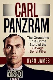 Carl Panzram: The Gruesome True Crime Story of the Savage Serial Killer by  Ryan James