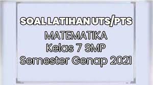Dalam persiapan kegiatan penilaian di tengah semester 1 gajil tentunya kita diharuskan mempersiapkan siswa siswa dalam menghadapi kegiatan. Kunci Jawaban Soal Uts Pts Matematika Kelas 7 Smp Semester 2 Soal Pilihan Ganda Pembahasan Halaman 3 Tribun Pontianak