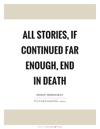 All Stories If Continued Far Enough End In Death Picture Quotes
