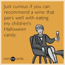 Just Curious If You Can Recommend A Wine That Pairs Well With Eating My Children S Halloween Candy Ha Halloween Quotes Funny Halloween Memes Halloween Ecard