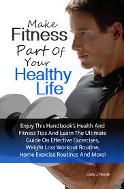 Make Fitness Part Of Your Healthy Life eBook by Cody J. Novak
