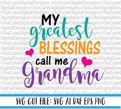 My Greatest Blessings Call Me Grandma Svg File Nana Svg Svg Svg Cricut Call Me