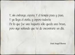 Y Sin Embargo Espero Y El Tiempo Pasa Y Pasa Y Ya Llega El Otono Y Espero Todavia De Lo Que Fue Un Jose Angel Buesa Palabras Que Molan Citas De Pensamientos