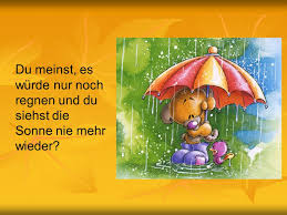 Wann gibt es wieder regen? Du Meinst Es Wurde Nur Noch Regnen Und Du Siehst Die Sonne Nie Mehr Wieder Ppt Herunterladen