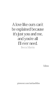 A Love Like Ours Can T Be Explained Because It S Just You And Me And You Re All I Ll Ever Need Love Quotes Soulmate Quotes Boyfriend Quotes
