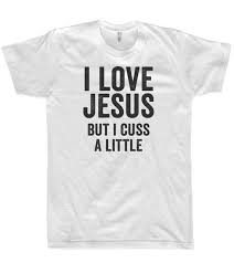 I Love Jesus But I Cuss A Little T Shirt T Shirts With Sayings T Shirt Shirts