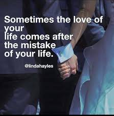 Sometimes The Love Of Your Life Comes After The Mistake Of Your Life Love Quotes Inspirational Quotes Love Your Life