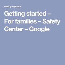 Getting Started For Families Safety Center Google Family Safety Online Safety Family