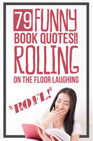 79 Funny Book Quotes For Rolling On The Floor Laughing Hooked To Books Book Quotes Funny Book Humor Book Quotes