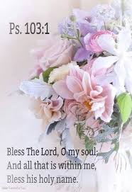 Bless The Lord O My Soul And All That Is Within Me Bless His Holy Name Psalm 103 1 Kjv Pastel Wedding Flowers Flowers Pretty Flowers