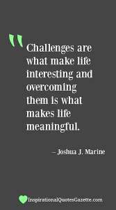 Challenges Are What Make Life Interesting And Overcoming Them Is What Makes Life Meaningful Inspirational Quotes Gazette Determination Quotes Challenge Quotes Inspirational Quotes