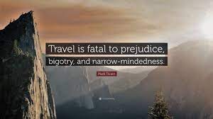 Travel is dangerous to bigorty. Quote Of The Day Travel Is Fatal To Prejudice Bigotry And Narrow Mindedness Steemit