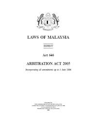 Arbitration in malaysia the malaysian government has undertaken various efforts that have advanced its position as a seat of arbitration. Arbitration Act 2005 Malaysian Construction And Contract Law