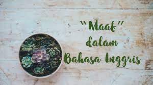 Meskipun mungkin aku tidak termaafkan aku tetap minta maaf. Cara Meminta Maaf Dalam Bahasa Inggris Bahaso