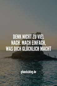 Denk Nicht Zu Viel Nach Mach Einfach Was Dich Glucklich Macht Wenn Du Mehr Tolle Spruche Willst Folge Was Macht Glucklich Liebeszitat Ich Denk An Dich