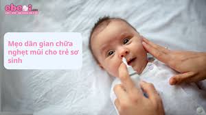 8 Mẹo dân gian chữa nghẹt mũi cho trẻ sơ sinh hiệu quả và an toàn tại nhà